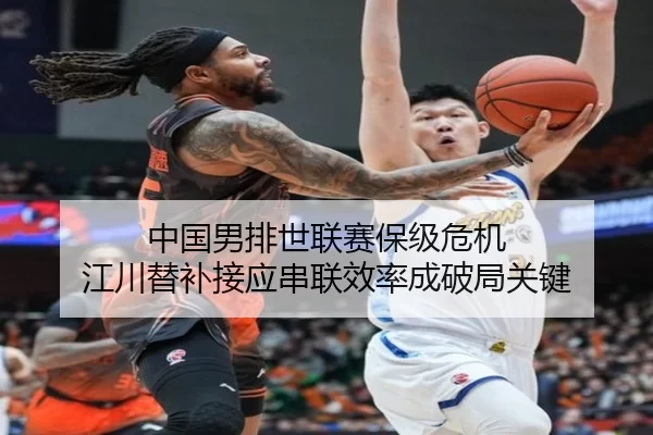 中国男排世联赛保级危机 江川替补接应串联效率成破局关键